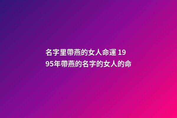 名字里帶燕的女人命運 1995年帶燕的名字的女人的命-第1張-觀點-玄機派